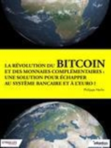 Image for La révolution du bitcoin et des monnaies complémentaires [electronic resource] : une solution pour échapper au systeme bancaire et a l'euro ? / Philippe Herlin.