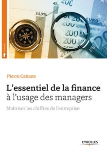 Image for L'essentiel de la finance a l'usage des managers [electronic resource] : maitriser les chiffres de l'entreprise / Pierre Cabane ; préface de Gilles Weil.