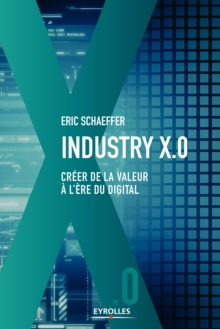 Image for Industry X.0 [electronic resource] : Créer de la valeur à l'ère du digital / Eric Schaeffer.