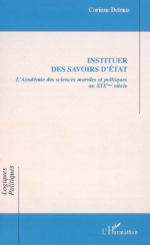 Image for Instituer des savoirs d'Etat: L'Academie des sciences morales et politiques au XIXeme siecle