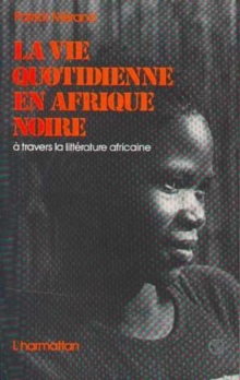 Image for La Vie Quotidienne En Afrique Noire: A Travers La Litterature Africaine D'expression Francaise