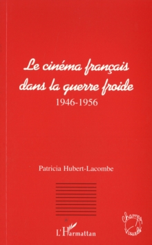 Image for Le Cinema Francais Dans La Guerre Froide (1946-1956)