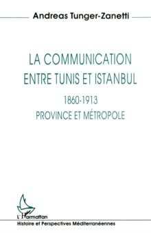 Image for La communication entre Tunis et Istanbul 1860-1913: Province et metropole