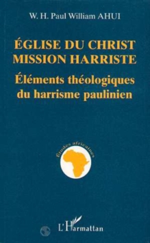Image for Eglise du Christ: Mission Harriste - Elements theologiques du Harrisme paulinien