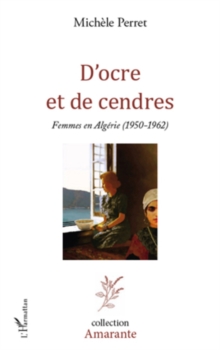 Image for D'ocre et de cendres - femmes en algerie (1950-1962).