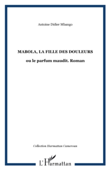 Image for Mabola, la fille des douleurs: ou le parfum maudit. Roman