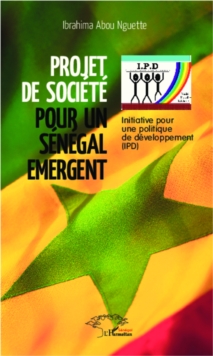 Image for Projet De Societe Pour Un Senegal Emergent: Initiative Pour Une Politique De Developpement (IPD)