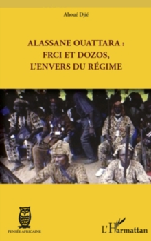 Image for Alassane ouattara : frci et dozos, l'envers du regime.