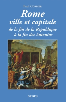 Image for Rome Ville Et Capitale: De La Fin De La Republique a La Fin Des Antonins