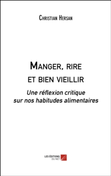 Image for Manger, Rire Et Bien Vieillir: Une Reflexion Critique Sur Nos Habitudes Alimentaires