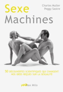 Image for Sexe machines. 50 decouvertes scientifiques qui changent nos idees recues sur la sexualite