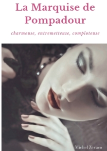 Image for La Marquise de Pompadour : Charmeuse, Entremetteuse, Comploteuse