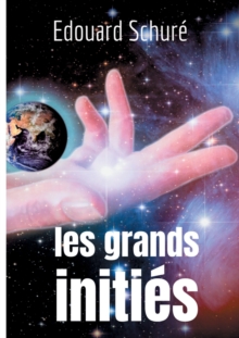 Image for Les Grands Inities : Esquisse de l'histoire secrete des religions: Rama, Krishna, Hermes, Orphee, Pythagore, Platon, Jesus