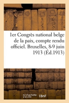 Image for 1er Congres National Belge de la Paix, Compte Rendu Officiel. Bruxelles, 8-9 Juin 1913
