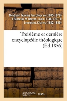 Image for Troisi?me Et Derni?re Encyclop?die Th?ologique Ou Troisi?me Et Derni?re S?rie de Dictionnaires