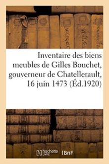 Image for Inventaire Des Biens Meubles de Gilles Bouchet, Gouverneur de Chatellerault, 16 Juin 1473