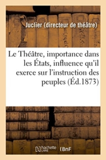 Image for Le Theatre, son importance dans les Etats, influence qu'il exerce sur l'instruction des peuples