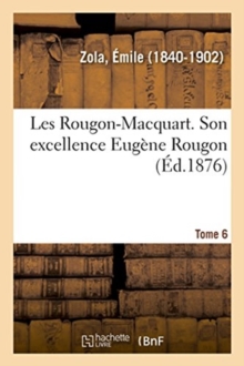 Image for Les Rougon-Macquart. Tome 6. Son Excellence Eug?ne Rougon