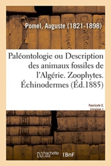 Image for Pal?ontologie Ou Description Des Animaux Fossiles de l'Alg?rie, Avec Planches Lithographi?es