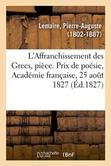 Image for L'Affranchissement Des Grecs, Pi?ce. Prix de Po?sie, Acad?mie Fran?aise, 25 Ao?t 1827