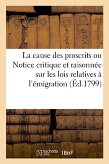Image for La cause des proscrits ou Notice critique et raisonnee sur les lois relatives a l'emigration