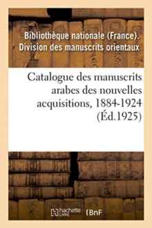 Image for Catalogue Des Manuscrits Arabes Des Nouvelles Acquisitions, 1884-1924 : Marnix de Sainte-Aldegonde