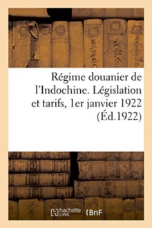 Image for Regime Douanier de l'Indochine. Legislation Et Tarifs, 1er Janvier 1922