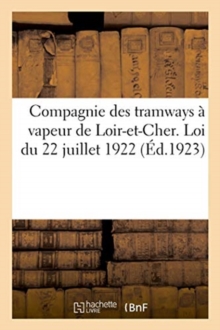 Image for Compagnie Des Tramways A Vapeur de Loir-Et-Cher. Loi Du 22 Juillet 1922