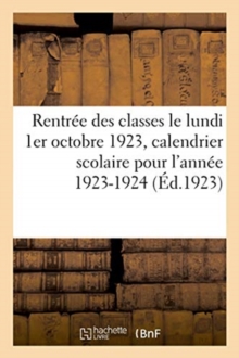 Image for Rentree Des Classes Le Lundi 1er Octobre 1923, Calendrier Scolaire Pour l'Annee 1923-1924 : 10 Cartes Et 55 Plans
