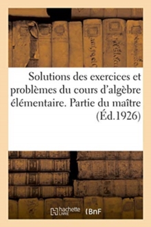 Image for Solutions Des Exercices Et Problemes Proposes Dans Le Cours d'Algebre Elementaire. Partie Du Maitre : 16e Edition