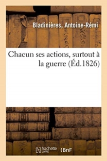 Image for Chacun Ses Actions, Surtout A La Guerre Ou Examen Critique Du Precis Historique Des Campagnes