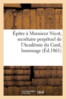 Image for Epitre A Monsieur Nicot, Secretaire Perpetuel de l'Academie Du Gard, Hommage A l'Academie de Nimes