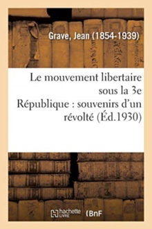 Image for Le Mouvement Libertaire Sous La 3e R?publique: Souvenirs d'Un R?volt?