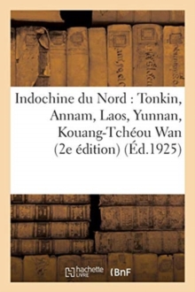 Image for Indochine Du Nord: Tonkin, Annam, Laos, Yunnan, Kouang-Tcheou WAN (2e Edition)