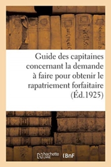 Image for Guide Des Capitaines Concernant La Demande A Faire Pour Obtenir Le Rapatriement Forfaitaire : Prevu Par l'Article 262 Du Code de Commerce