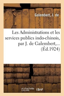Image for Les Administrations Et Les Services Publics Indo-Chinois, Par J. de Galembert, ...