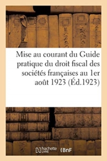 Image for Mise Au Courant Du Guide Pratique Du Droit Fiscal Des Societes Francaises Au 1er Aout 1923