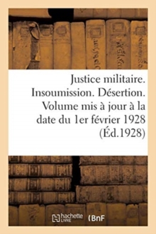 Image for Justice Militaire. Insoumission. Desertion. Volume MIS A Jour A La Date Du 1er Fevrier 1928