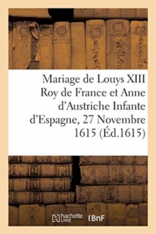 Image for L'Hymenee Royal Sur Le Mariage de Louys XIII Tres-Chrestien Roy de France Et de Navarre : Et de Madame Anne d'Austriche Infante d'Espagne, Faict Le 27 Novembre 1615