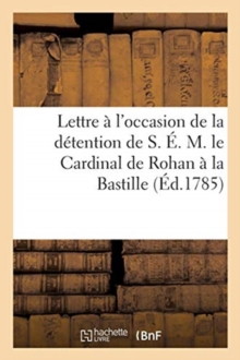 Image for Lettre A l'Occasion de la Detention de S. E. M. Le Cal de Rohan A La Bastille