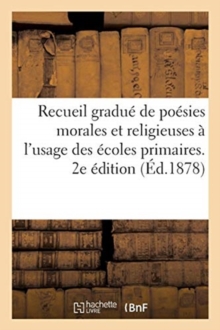 Image for Recueil Gradue de Poesies Morales Et Religieuses A l'Usage Des Ecoles Primaires. 2e Edition