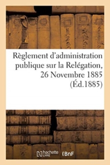 Image for Reglement d'Administration Publique Sur La Relegation, 26 Novembre 1885