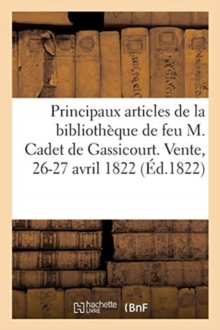 Image for Notice Des Principaux Articles de la Bibliotheque de Feu M. Cadet de Gassicourt : Vente, 26-27 Avril 1822
