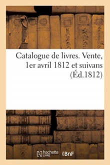 Image for Catalogue de Livres. Vente, 1er Avril 1812 Et Suivans