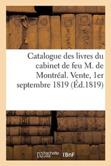 Image for Catalogue Des Livres Bien Conditionnes Du Cabinet de Feu M. de Montreal. Vente, 1er Septembre 1819