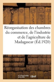 Image for Colonie de Madagascar Et Dependances. Gouvernement General. Reorganisation Des Chambres