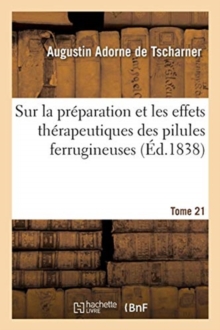 Image for Preparation Et Effets Therapeutiques Des Pilules Ferrugineuses Propres A Combattre Les Affections : Chlorotiques. Academie Royale de Medecine, 27 Novembre