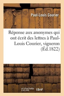 Image for R?ponse Aux Anonymes Qui Ont ?crit Des Lettres ? Paul-Louis Courier, Vigneron