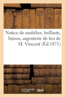 Image for Notice de Mobilier, Brillants, Bijoux, Argenterie de Feu de M. Vincent