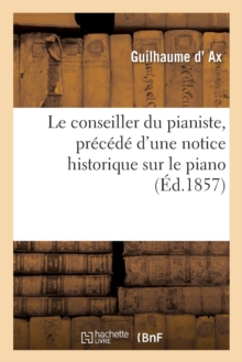 Image for Le Conseiller Du Pianiste, Precede d'Une Notice Historique Sur Le Piano